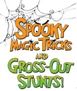 Spooky Magic Tricks and Gross-out Stunts!